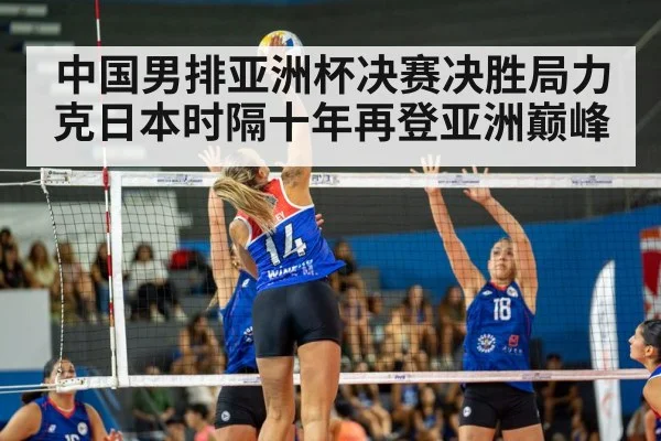 中国男排亚洲杯决赛决胜局力克日本时隔十年再登亚洲巅峰