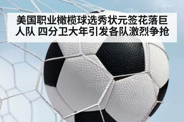 美国职业橄榄球选秀状元签花落巨人队 四分卫大年引发各队激烈争抢
