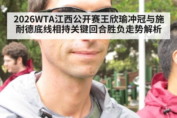2026WTA江西公开赛王欣瑜冲冠与施耐德底线相持关键回合胜负走势解析